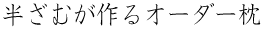 半ざむが作るオーダー枕